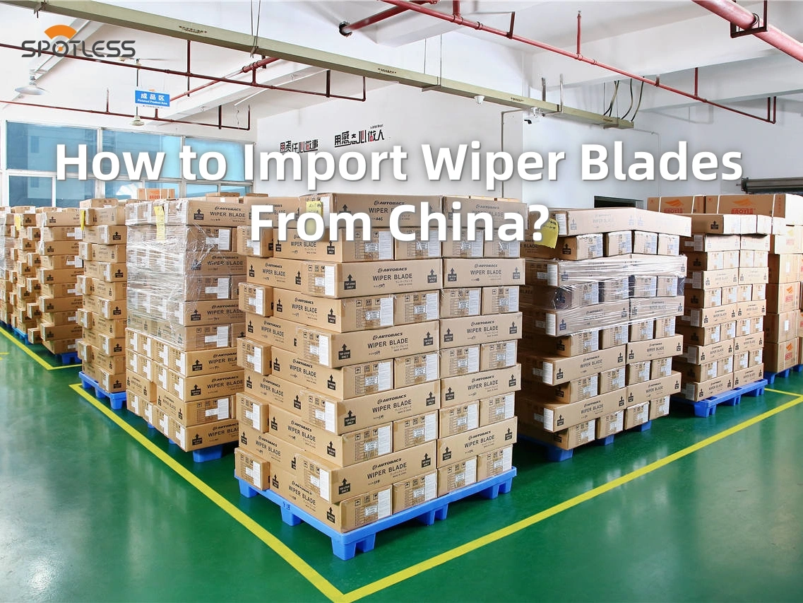 ¿Cómo importar escobillas de limpiaparabrisas de China? Una guía práctica para distribuidores de autopartes